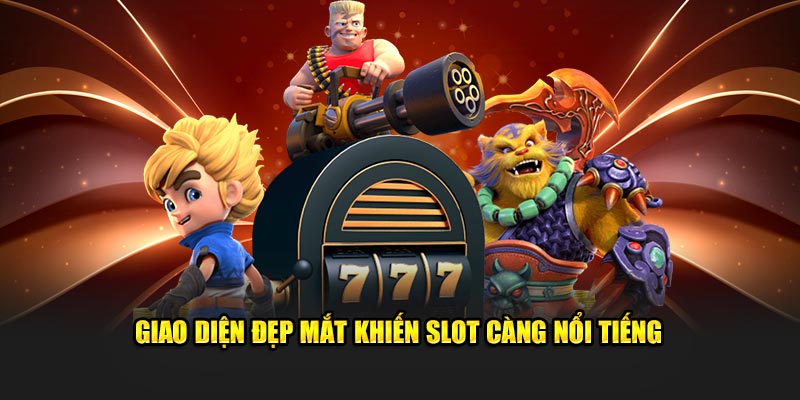 Giao diện đẹp mắt khiến slot càng nổi tiếng