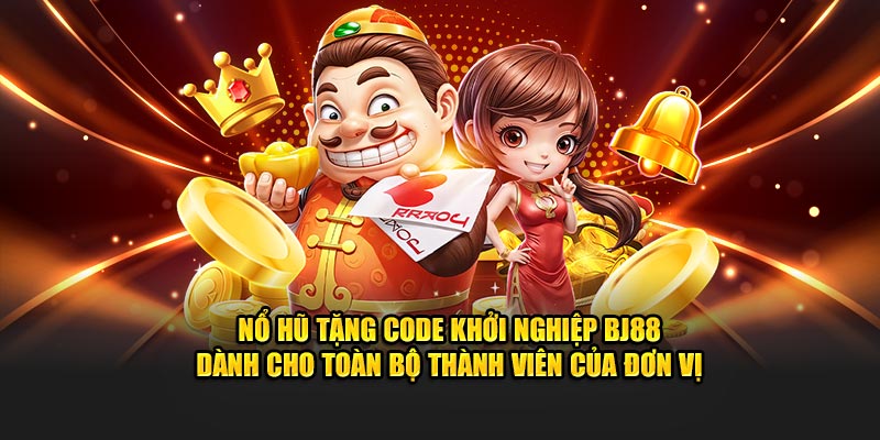 Nổ hũ tặng code khởi nghiệp BJ88 dành cho toàn bộ thành viên của đơn vị