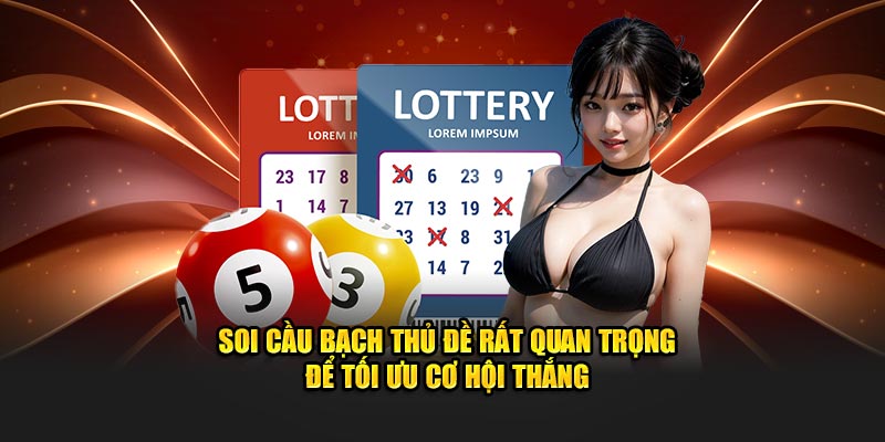 Soi cầu bạch thủ đề rất quan trọng để tối ưu cơ hội thắng