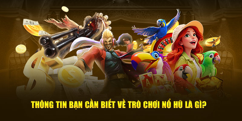 Thông tin bạn cần biết về trò chơi nổ hũ là gì?